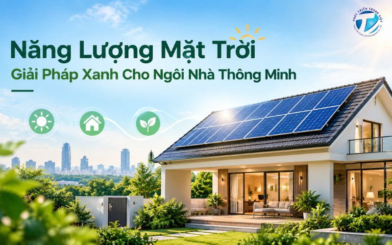 Năng Lượng Mặt Trời - Giải Pháp Xanh Cho Ngôi Nhà Thông Minh